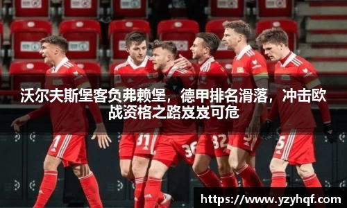 沃尔夫斯堡客负弗赖堡，德甲排名滑落，冲击欧战资格之路岌岌可危