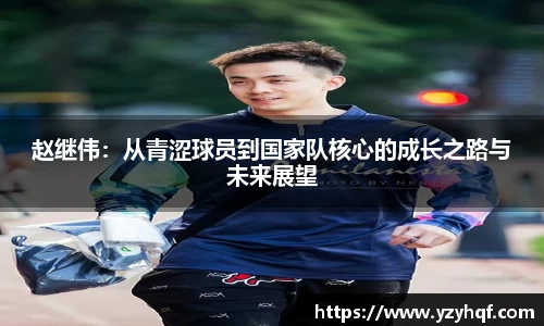 赵继伟：从青涩球员到国家队核心的成长之路与未来展望