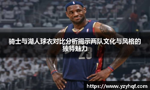 骑士与湖人球衣对比分析揭示两队文化与风格的独特魅力